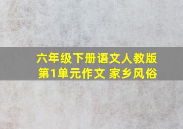 六年级下册语文人教版第1单元作文 家乡风俗